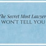 The Secret Most Lawyers Won’t Tell You